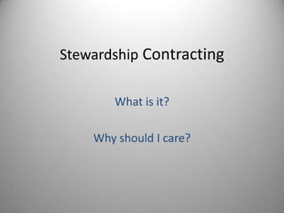 Stewardship Contracting
What is it?
Why should I care?
 