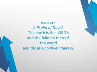 Psalm 24:1
A Psalm of David.
The earth is the LORD's
and the fullness thereof,
the world
and those who dwell therein.
 