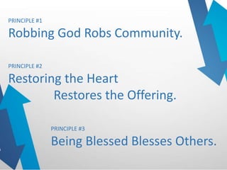 PRINCIPLE #1
Robbing God Robs Community.
PRINCIPLE #2
Restoring the Heart
Restores the Offering.
PRINCIPLE #3
Being Blessed Blesses Others.
 