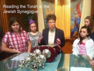 Reading the Torah at the
Jewish Synagogue
 