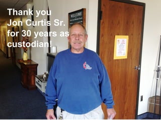Thank you
Jon Curtis Sr.
for 30 years as
custodian!
 