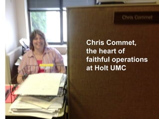 Chris Commet,
the heart of
faithful operations
at Holt UMC
 
