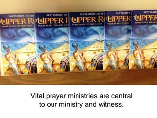 Vital prayer ministries are central
   to our ministry and witness.
 