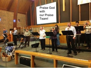 Praise God
with
our Praise
Team!
 