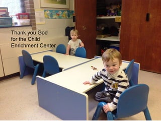 Thank you God
for the Child
Enrichment Center
 