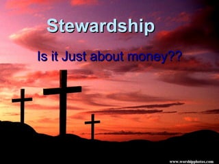 Stewardship  Is it Just about money?? 