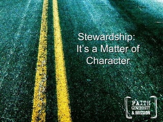 Stewardship:
It’s a Matter of
Character

 