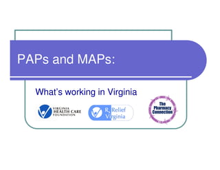 PAPs and MAPs:

  What’s working in Virginia
 