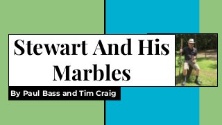 Stewart And His
Marbles
By Paul Bass and Tim Craig
 