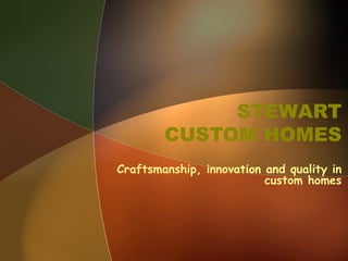 STEWART CUSTOM HOMES Craftsmanship, innovation and quality in custom homes 