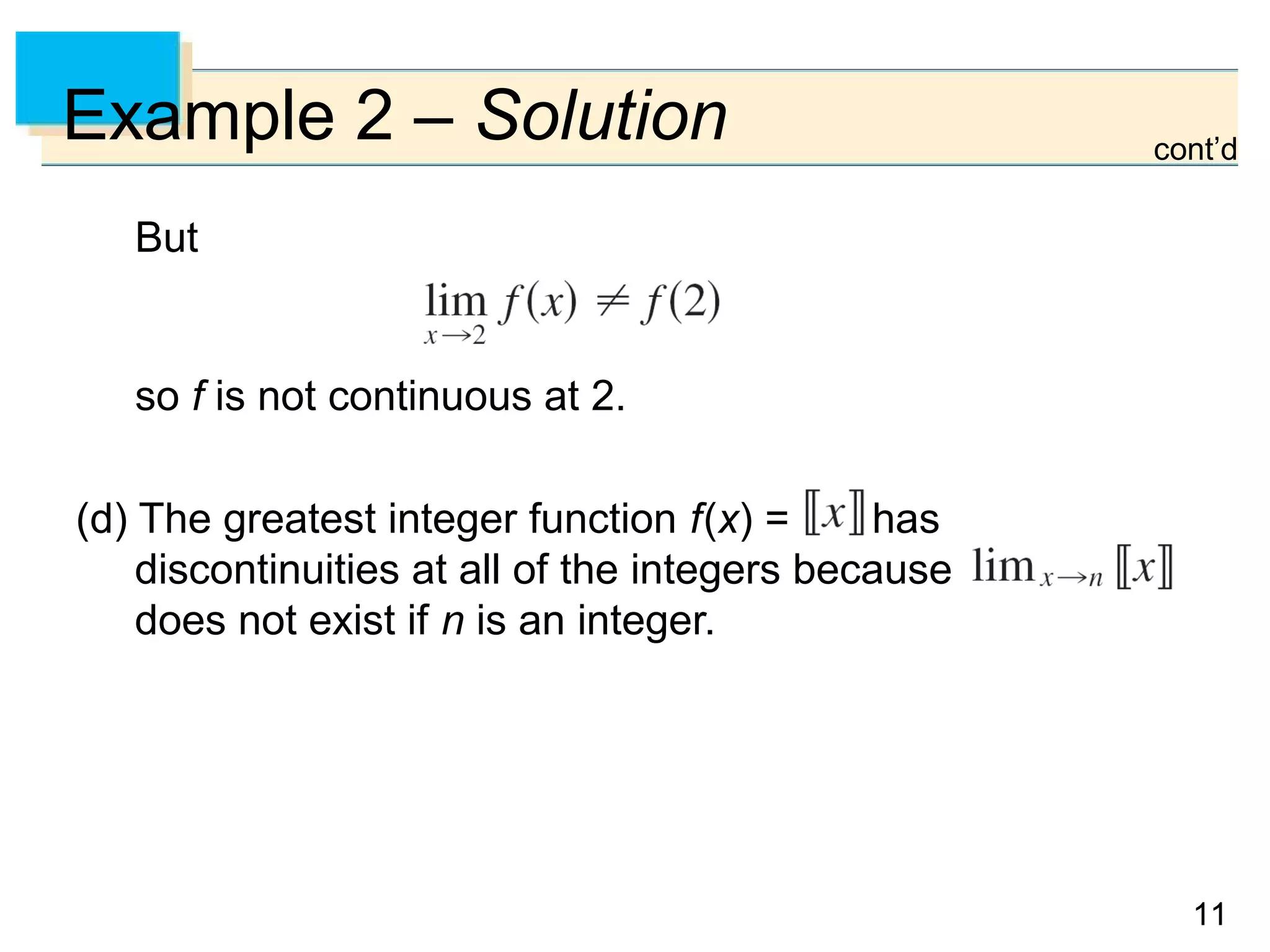 1111
Example 2 – Solution
But
so f is not continuous at 2.
(d) The greatest integer function f(x) = has
discontinuities at all of the integers because
does not exist if n is an integer.
cont’d
 