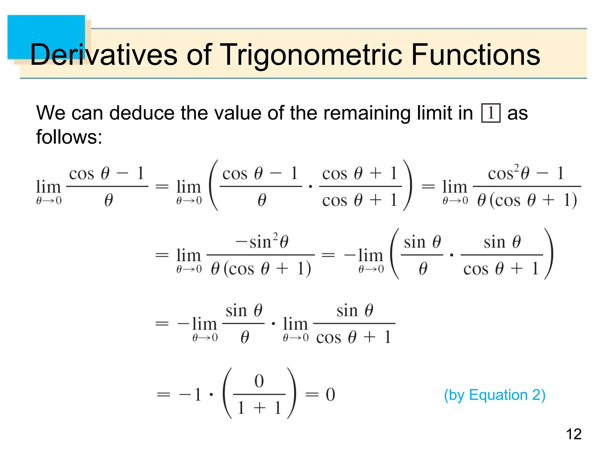12
12
Derivatives of Trigonometric Functions
We can deduce the value of the remaining limit in as
follows:
(by Equation 2)
 