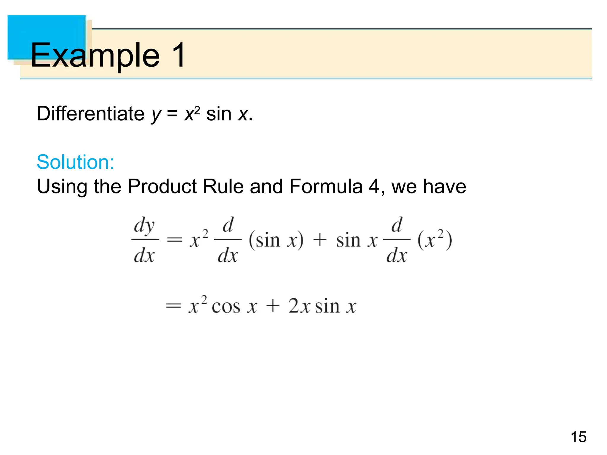 15
15
Example 1
Differentiate y = x2
sin x.
Solution:
Using the Product Rule and Formula 4, we have
 