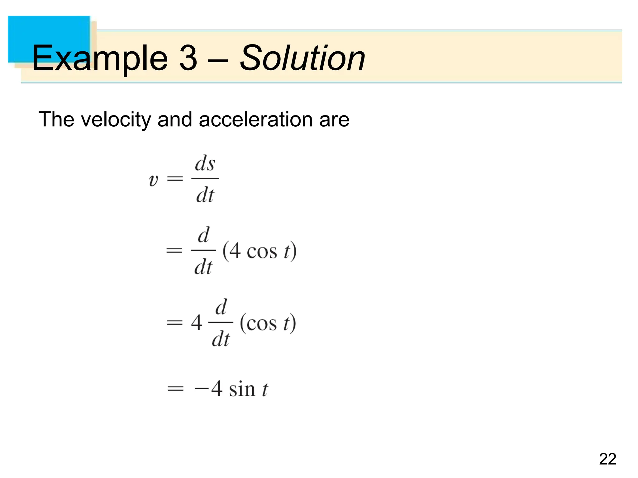 22
22
Example 3 – Solution
The velocity and acceleration are
 