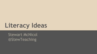 Literacy Ideas
Stewart McNicol
@StewTeaching
 