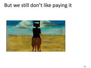 But we still don’t like paying it
13
 