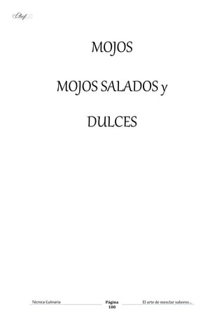 Técnica Culinaria Página
100
El arte de mezclar sabores…
MOJOS
MOJOS SALADOS y
DULCES
 