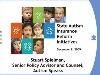State Autism
                     Insurance
                     Reform
                     Initiatives
                     December 8, 2009



         Stuart Spielman,
Senior Policy Advisor and Counsel,
          Autism Speaks
 