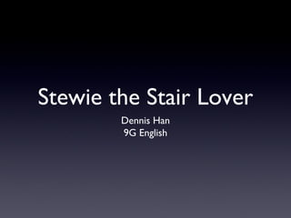 Stewie the Stair Lover ,[object Object],[object Object]