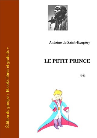 Antoine de Saint-Exupéry
LE PETIT PRINCE
1943
Édition
du
groupe
«
Ebooks
libres
et
gratuits
»
 