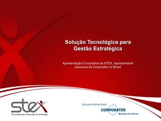 Solução Tecnológica para Gestão Estratégica Apresentação Corporativa da STEX, representante exclusiva da Corporater no Brasil 