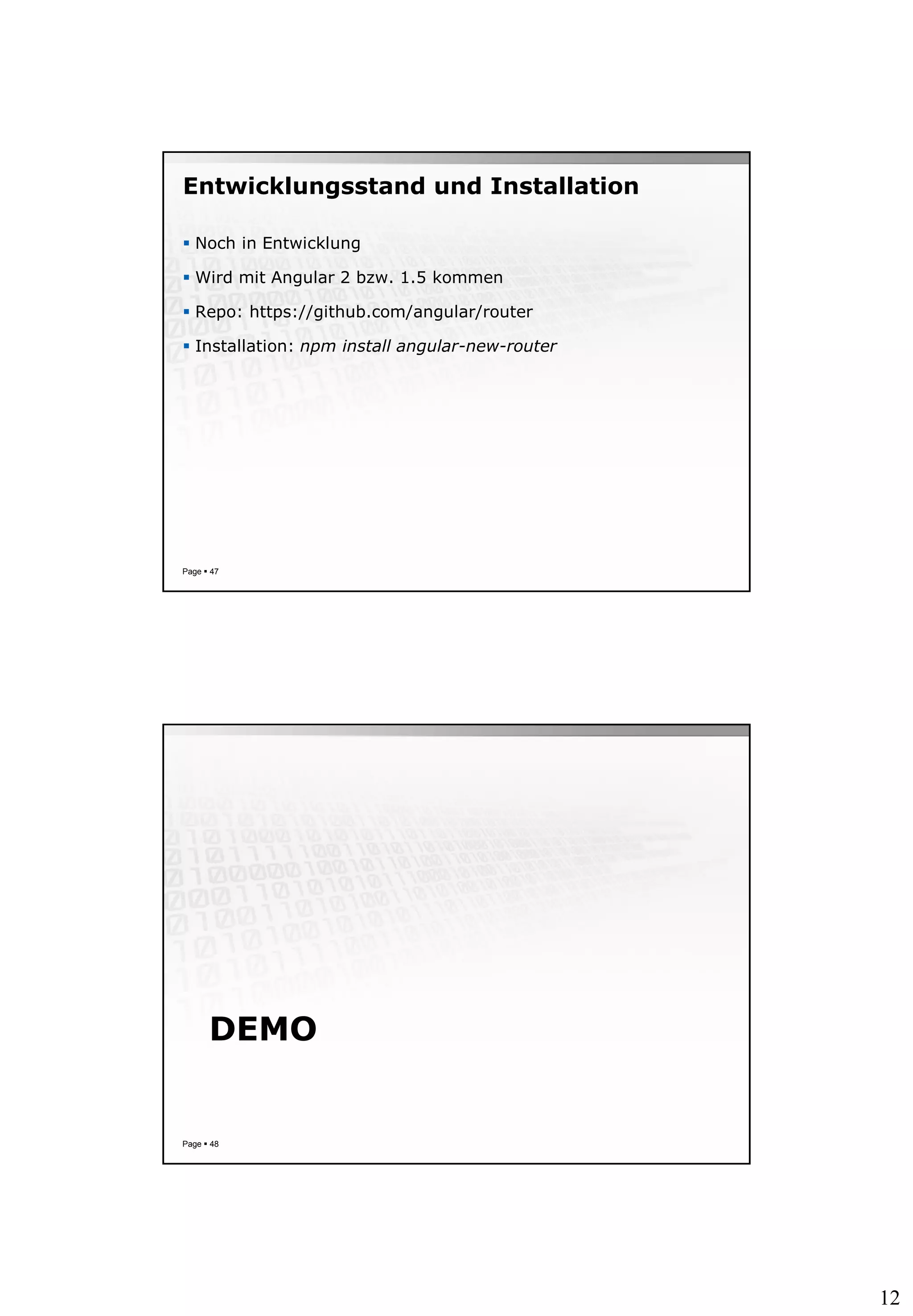 12
Entwicklungsstand und Installation
 Noch in Entwicklung
 Wird mit Angular 2 bzw. 1.5 kommen
 Repo: https://github.com/angular/router
 Installation: npm install angular-new-router
Page  47
DEMO
Page  48
 