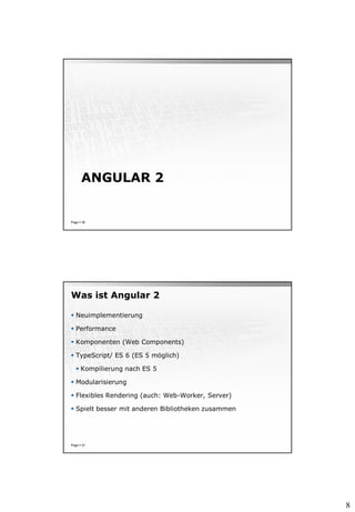 8
ANGULAR 2
Page  36
Was ist Angular 2
 Neuimplementierung
 Performance
 Komponenten (Web Components)
 TypeScript/ ES...