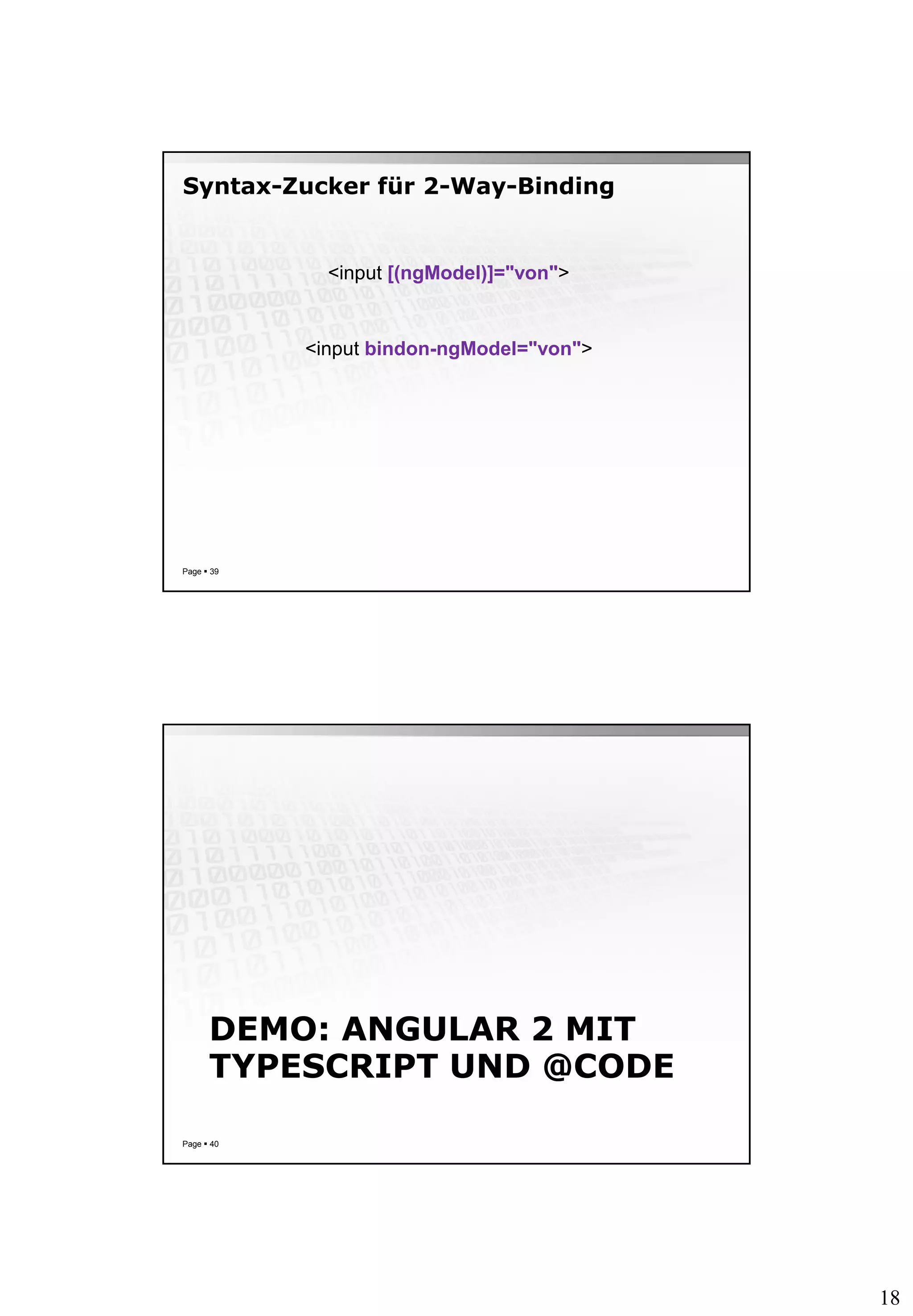 18
Syntax-Zucker für 2-Way-Binding
Page  39
<input [(ngModel)]="von">
<input bindon-ngModel="von">
DEMO: ANGULAR 2 MIT
TYPESCRIPT UND @CODE
Page  40
 
