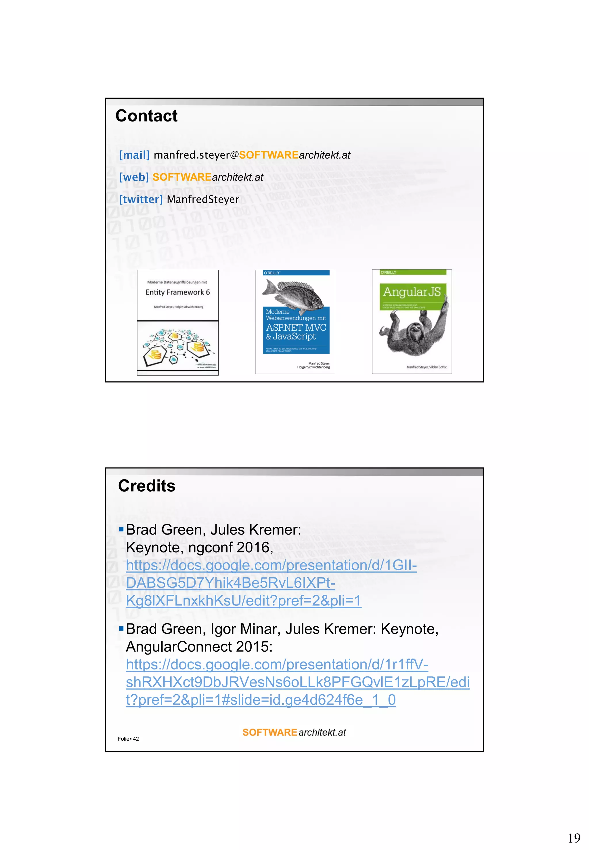 19
manfred.steyer@SOFTWAREarchitekt.at
SOFTWAREarchitekt.at
ManfredSteyer
Contact
Credits
Brad Green, Jules Kremer:
Keynote, ngconf 2016,
https://docs.google.com/presentation/d/1GII-
DABSG5D7Yhik4Be5RvL6IXPt-
Kg8lXFLnxkhKsU/edit?pref=2&pli=1
Brad Green, Igor Minar, Jules Kremer: Keynote,
AngularConnect 2015:
https://docs.google.com/presentation/d/1r1ffV-
shRXHXct9DbJRVesNs6oLLk8PFGQvlE1zLpRE/edi
t?pref=2&pli=1#slide=id.ge4d624f6e_1_0
Folie 42
 
