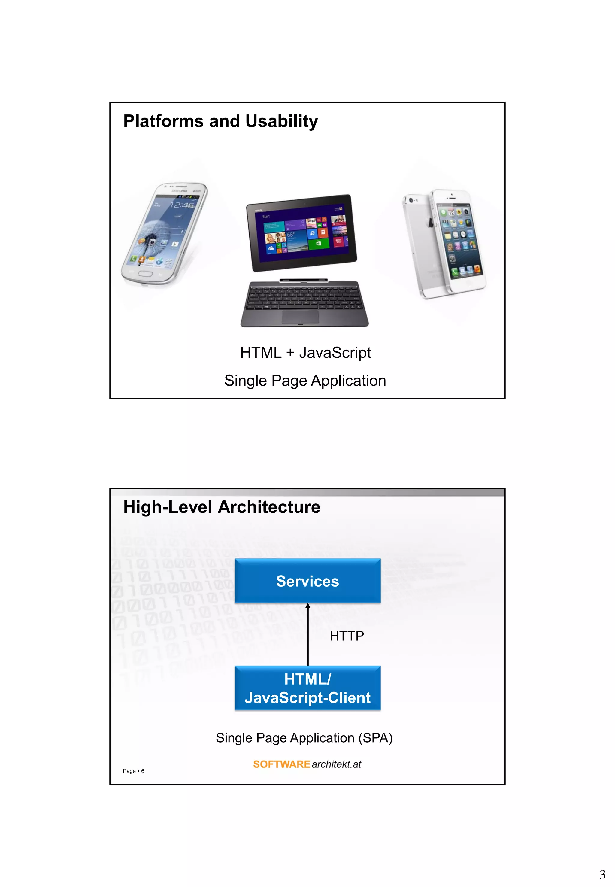 3
Platforms and Usability
HTML + JavaScript
Single Page Application
High-Level Architecture
Page  6
Services
HTML/
JavaScript-Client
HTTP
Single Page Application (SPA)
 