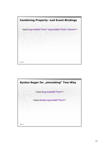 11
Combining Property- and Event-Bindings
Page  26
<input [ng-model]="from" (ng-model)="from = $event">
Syntax-Sugar for „simulating“ Two-Way
Page  27
<input [(ng-model)]="from">
<input bindon-ng-model="from">
 
