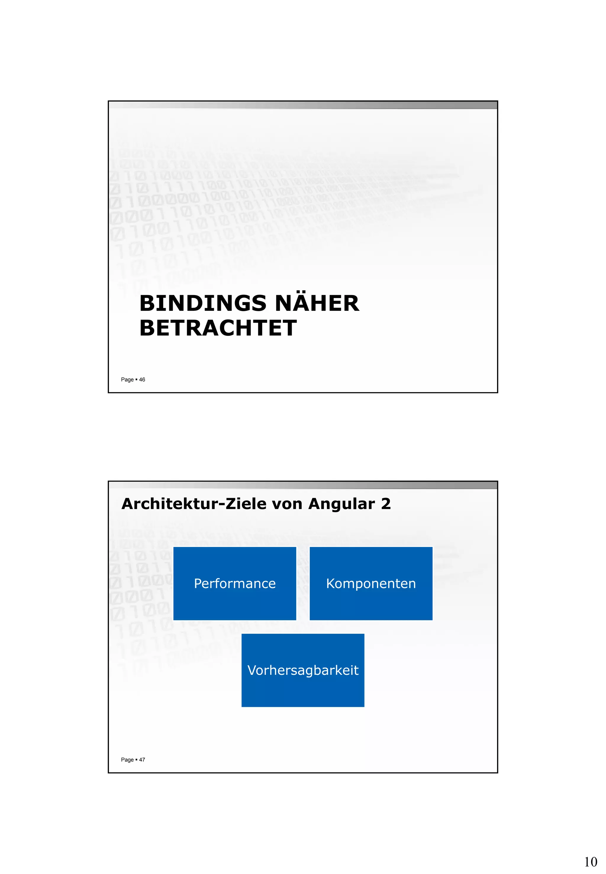 10
BINDINGS NÄHER
BETRACHTET
Page  46
Architektur-Ziele von Angular 2
Page  47
Performance Komponenten
Vorhersagbarkeit
 