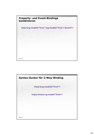 16
Property- und Event-Bindings
kombinieren
Page  66
<input [ng-model]="from" (ng-model)="from = $event">
Syntax-Zucker für 2-Way-Binding
Page  67
<input [(ng-model)]="from">
<input bindon-ng-model="from">
 