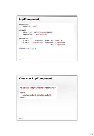 26
AppComponent
Page  87
@Component({
selector: 'app'
})
@View({
directives: [ROUTER_DIRECTIVES],
templateUrl: 'app/app.h...