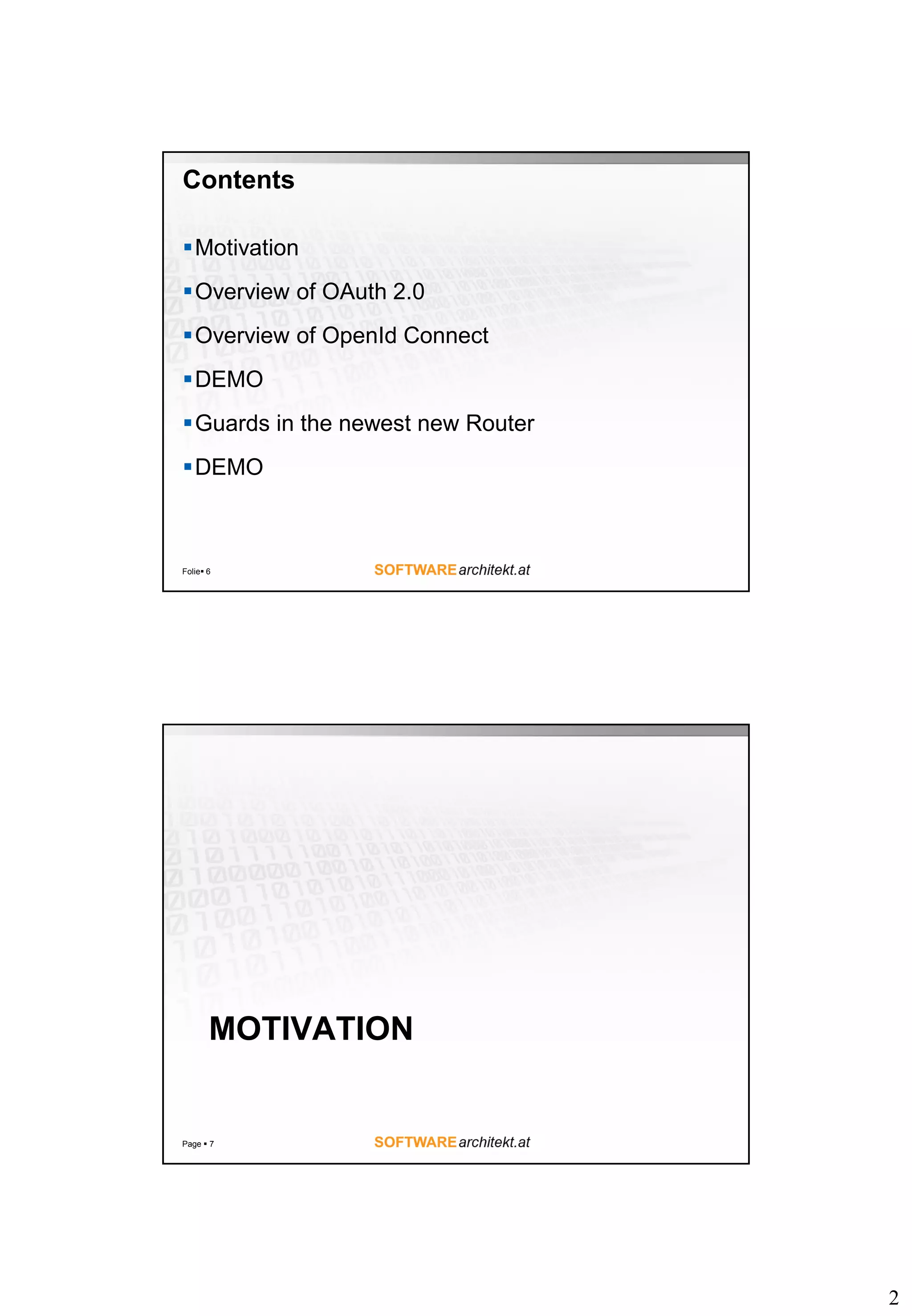2 Contents Motivation Overview of OAuth 2.0 Overview of OpenId Connect DEMO Guards in the newest new Router DEMO Folie 6 MOTIVATION Page  7 