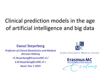 Clinical prediction models in the age
of artificial intelligence and big data
Ewout Steyerberg
Professor of Clinical Biostatistics and Medical
Decision Making
<E.Steyerberg@ErasmusMC.nl /
E.W.Steyerberg@LUMC.nl >
Basel, Nov 1 2019
 