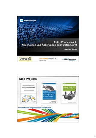 1
Entity Framework 7:
Neuerungen und Änderungen beim Datenzugriff
Manfred Steyer
ManfredSteyer
Side-Projects
Page  2
www.software-engineering-leadership.de
 