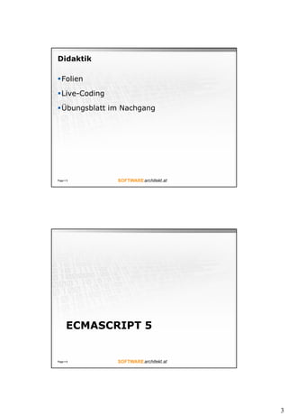 3
Didaktik
Folien
Live-Coding
Übungsblatt im Nachgang
Page  5
ECMASCRIPT 5
Page  6
 