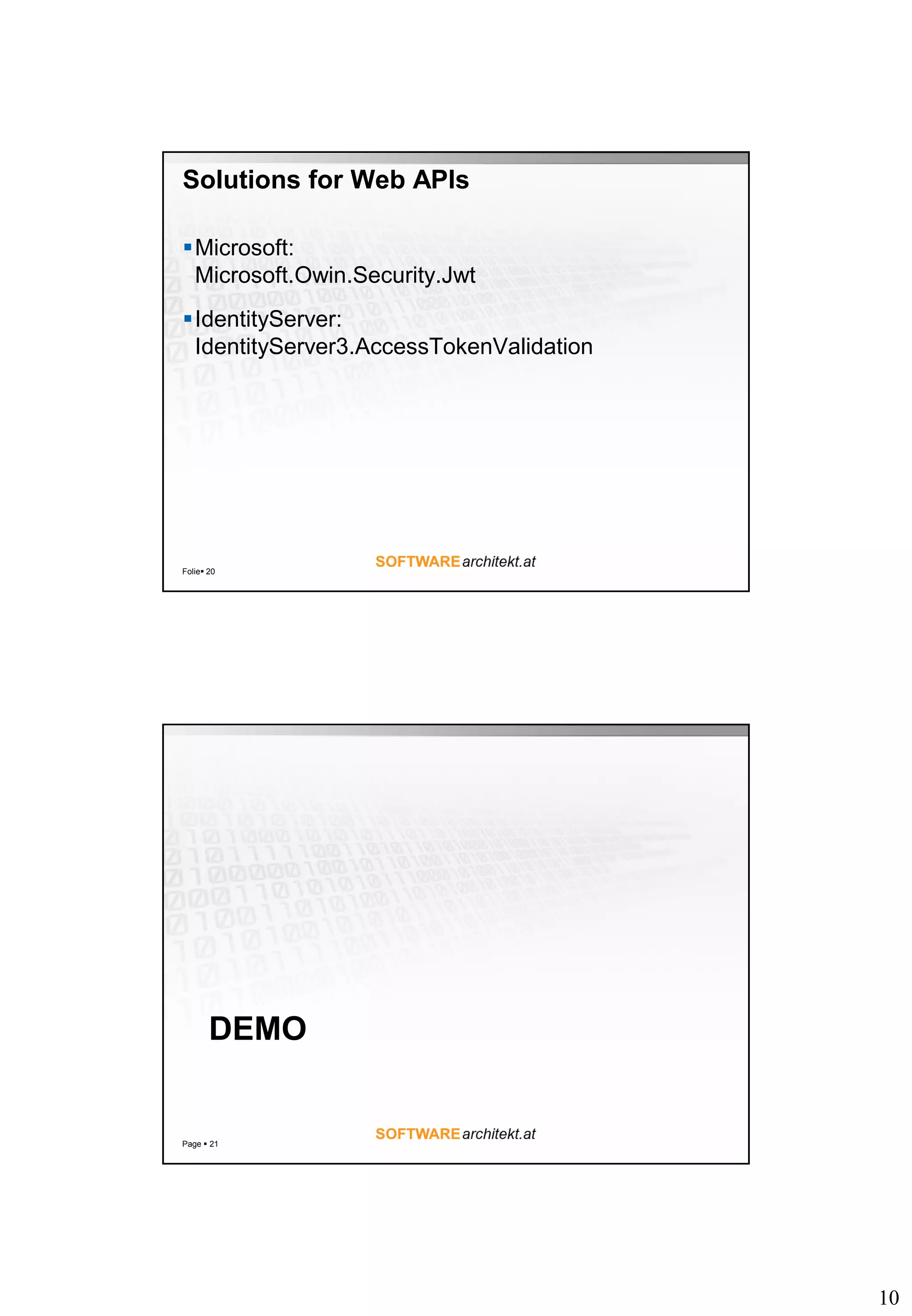 10
Solutions for Web APIs
Microsoft:
Microsoft.Owin.Security.Jwt
IdentityServer:
IdentityServer3.AccessTokenValidation
Folie 20
DEMO
Page  21
 