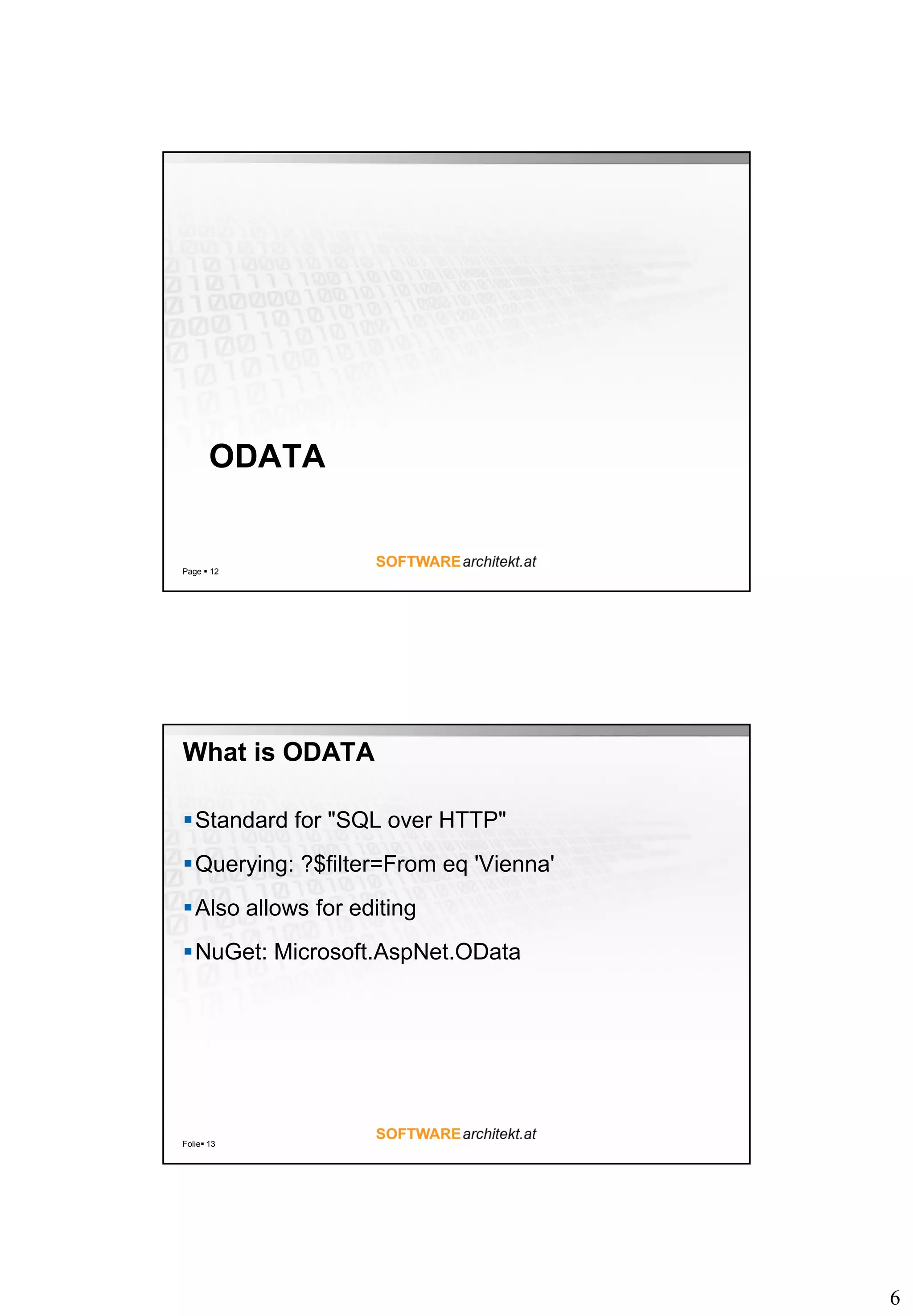 6
ODATA
Page  12
What is ODATA
Standard for "SQL over HTTP"
Querying: ?$filter=From eq 'Vienna'
Also allows for editing
NuGet: Microsoft.AspNet.OData
Folie 13
 