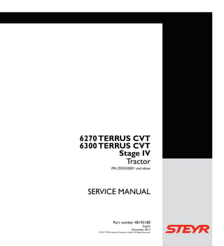 1/5 SERVICE MANUAL
Tractor
PIN ZFEX50001 and above
Part number 48193180
English
December 2017
© 2017 CNH Industrial Osterreich GmbH. All Rights Reserved.
Tractor
Part number 48193180
SERVICEMANUAL
6270TERRUS CVT
6300TERRUS CVT
6270TERRUS CVT
6300TERRUS CVT
Stage IV
 