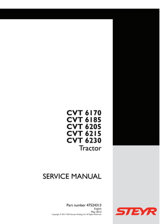 Part number 47524313
SERVICE
MANUAL
1/3
CVT 6170
CVT 6185
CVT 6205
CVT 6215
CVT 6230
Tractor
SERVICE MANUAL
CVT 6170
CVT 6185
CVT 6205
CVT 6215
CVT 6230
Tractor
Part number 47524313
English
May 2013
Copyright © 2013 CNH Europe Holding S.A. All Rights Reserved.
 