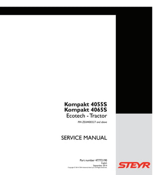 1/4 SERVICE MANUAL
Kompakt 4055S
Kompakt 4065S
Ecotech - Tractor
PIN ZEAM00327 and above
Part number 47772190
English
September 2014
Copyright © 2014 CNH Industrial Italia S.p.A. All Rights Reserved.
Kompakt 4055S
Kompakt 4065S
Ecotech - Tractor
Part number 47772190
SERVICEMANUAL
 