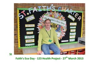 St
Faith’s Eco Day - 123 Health Project - 27th
March 2013
 