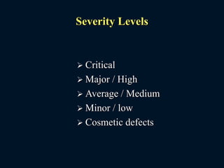 Severity Levels
 Critical
 Major / High
 Average / Medium
 Minor / low
 Cosmetic defects
 