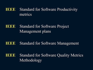 IEEE – Standard for Software Productivity
metrics
IEEE – Standard for Software Project
Management plans
IEEE – Standard for Software Management
IEEE – Standard for Software Quality Metrics
Methodology
 