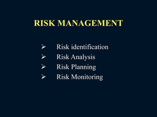RISK MANAGEMENT
 Risk identification
 Risk Analysis
 Risk Planning
 Risk Monitoring
 