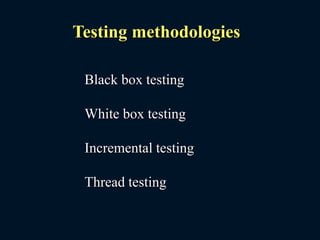 Testing methodologies
Black box testing
White box testing
Incremental testing
Thread testing
 