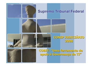 CONIP JUDICIÁRIO
              2008


COBIT: “Uma ferramenta de
 apoio à Governança de TI”
                        1
 