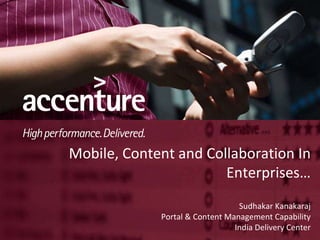 Mobile, Content and Collaboration In Enterprises… Sudhakar Kanakaraj Portal & Content Management Capability India Delivery Center 